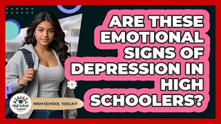 Are These Emotional Signs Of Depression In High Schoolers? - High School Toolkit