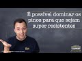 É possível dominar os pinos para que sejam super resistentes?