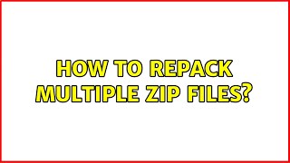 How to repack multiple zip files? (3 Solutions!!)