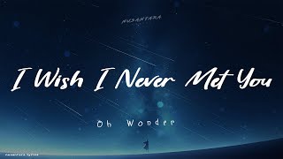 Oh Wonder - I Wish I Never Met You  (Lyrics + Terjemahan Indonesia)