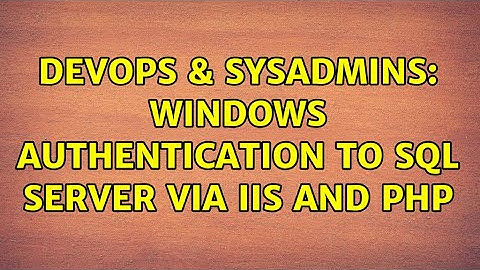 DevOps & SysAdmins: Windows authentication to SQL Server via IIS and PHP (2 Solutions!!)