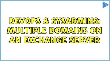 DevOps & SysAdmins: Multiple Domains on an Exchange Server (2 Solutions!!)