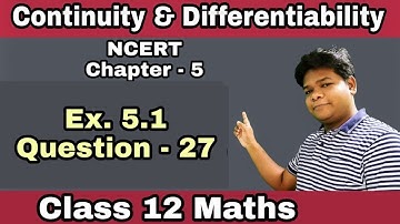 Class 12 Maths | Chapter - 5 | Continuity & Differentiability | Ex. 5.1 | Question - 27