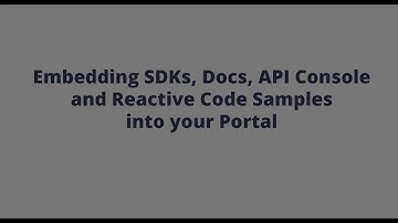 Embedding SDKs, Docs, API Console & Reactive Code Samples into your existing portal