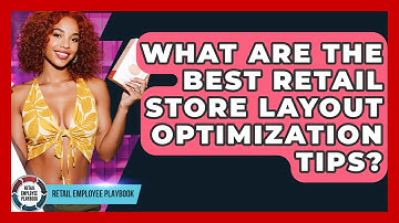 What Are The Best Retail Store Layout Optimization Tips? - Retail Employee Playbook