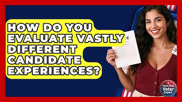 How Do You Evaluate Vastly Different Candidate Experiences? - First Time Voter Expert