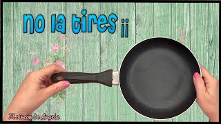 NO TIRES TUS VIEJAS SARTENES¡¡¡♻Reciclalas