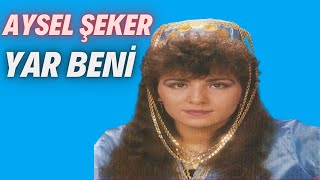 Aysel Şeker | Yar Beni