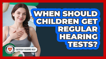 When Should Children Get Regular Hearing Tests?