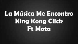 La Música Me Encontró - King Kong Click Ft Mota LETRA