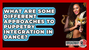 What Are Some Different Approaches To Puppetry Integration In Dance? - Broadway Behind The Curtain