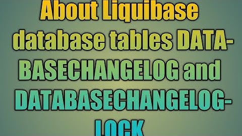 75.About Liquibase database tables DATABASECHANGELOG and DATABASECHANGELOGLOCK