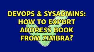 DevOps & SysAdmins: How to export address book from Zimbra? (2 Solutions!!)
