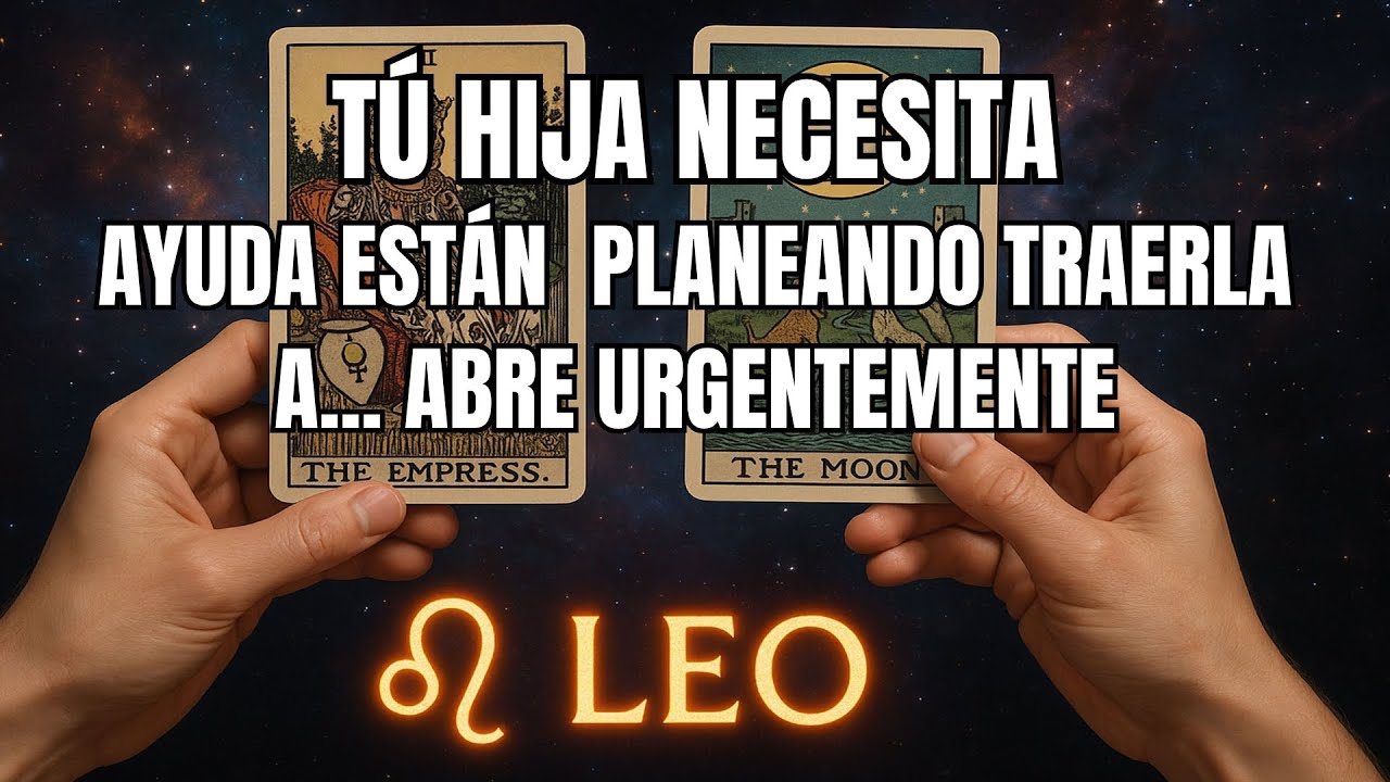LEO♌️Tu HIJA Necesita tú AYUDA, están PLANEANDO TRAERLA A... #tarot