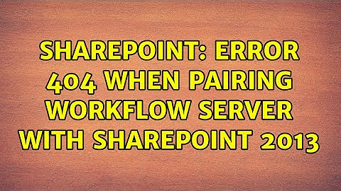Sharepoint: Error 404 when Pairing Workflow Server with SharePoint 2013 (2 Solutions!!)