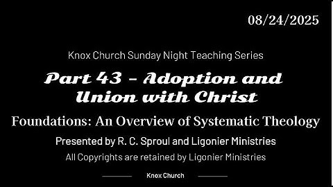 #43 – Adoption and Union with Christ – Foundations - An Overview of Systematic Theology – 08-24-25