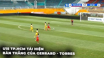 BÀN THẮNG CỦA GERRARD - TORRES ĐƯỢC TÁI HIỆN BỞI U15 TP.HCM I U15 QUỐC GIA - NEXT TRAVEL 2022