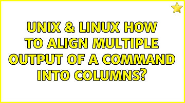 Unix & Linux: How to align multiple output of a command into columns? (2 Solutions!!)