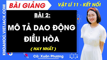 Vật lí 11 Bài 2: Mô tả dao động điều hoà | Kết nối tri thức (HAY NHẤT)