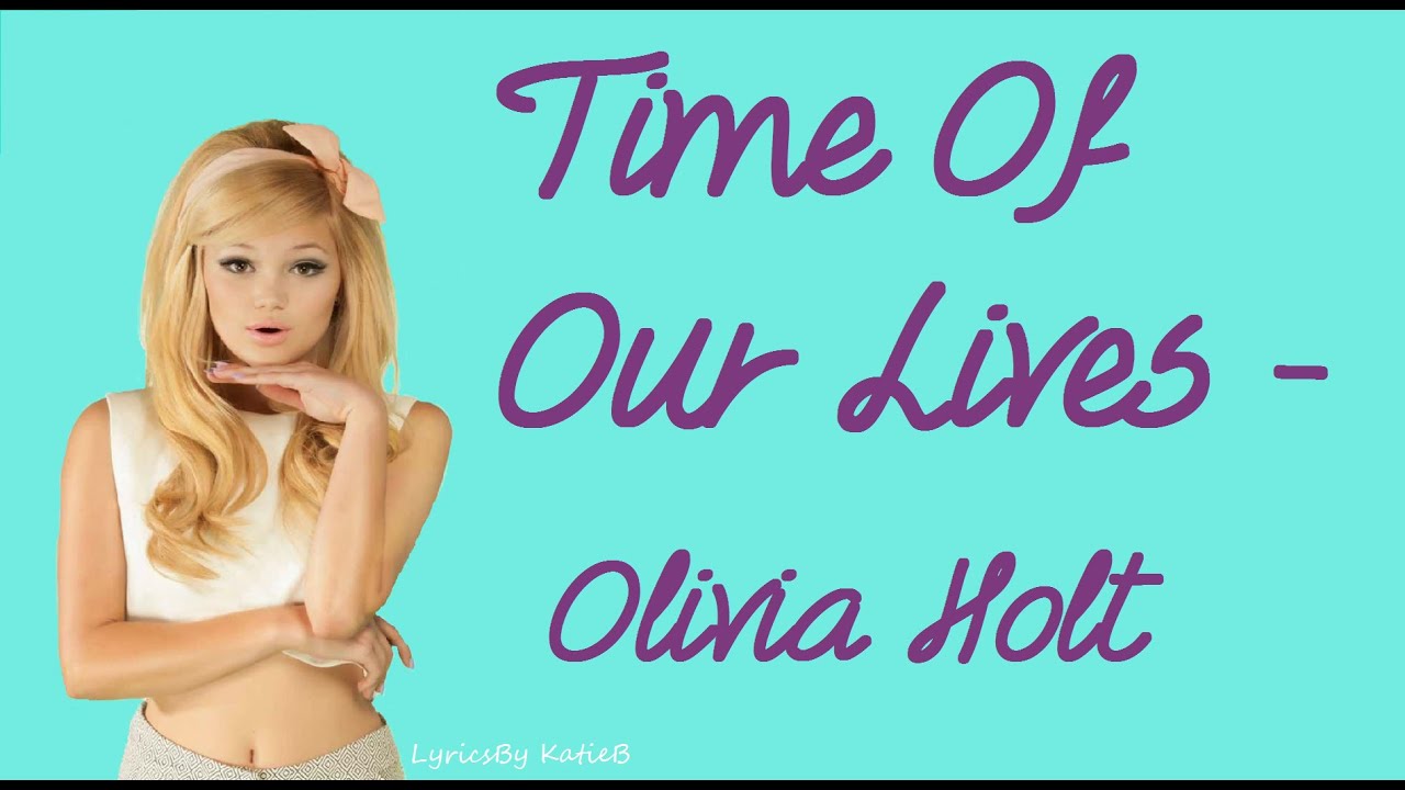 Time Of Our Lives With Lyrics Olivia Holt Youtube