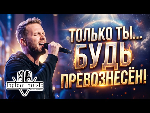 toptom music: Только Ты... Будь превознесён - Красивая Христианская Песня - ХРИСТИАНСКАЯ МУЗЫКА