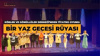 Körler Ve Gönüllüler Derneğinden Tiyatro Oyunu Bir Yaz Gecesi Rüyası