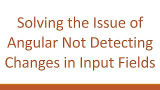Solving the Issue of Angular Not Detecting Changes in Input Fields