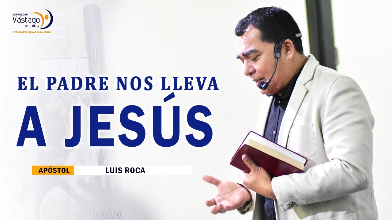 EL PADRE NOS LLEVA A JESÚS - APÓSTOL LUIS ROCA - YouTube