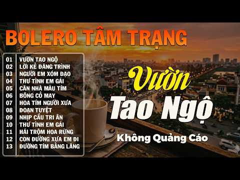 VƯỜN TAO NGỘ ➤ LK Bolero Trữ Tình Hay Nhất Hiện Nay, Nhạc Vàng Xưa CỰC ÊM TAI Nghe Xua Tan Mệt Mỏi