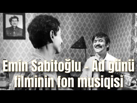 Emin Sabitoğlu - Ad günü (filminin fon musiqisi)