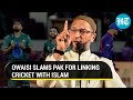 'What does Islam have to do with cricket?:' Owaisi slams Pak Minister for remark on T-20 win
