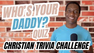 Bible Quiz: "Who's Your Daddy?" - Bible Fathers (15 Questions) | Christian Trivia Challenge