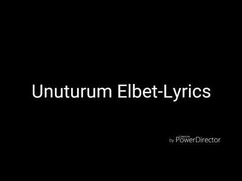 Unuturum elbet Lyrics