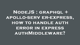 NodeJS : graphql + apollo-server-express, how to handle auth error in express authMiddleware?