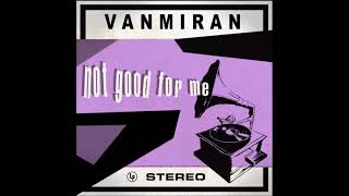 Video thumbnail of "VANMIRAN - Not Good For Me"