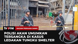 Insiden Ledakan Tungku Smelter, Polisi Temukan Dugaan Pelanggaran Prosedur | Ragam Perkara Siang