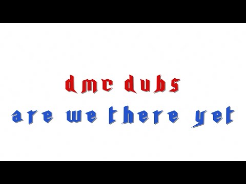 DMC Dubs: Are We There Yet