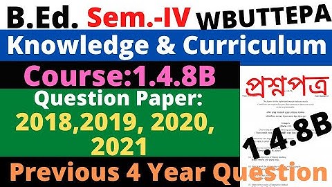 B.Ed. 4th Sem. / 1.4.8B / Knowledge and Curriculum question  / Previous year question WBUTTEPA