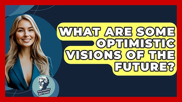What Are Some Optimistic Visions Of The Future? - Philosophy Beyond