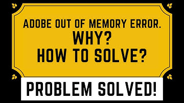 Adobe out of memory error. HELP?