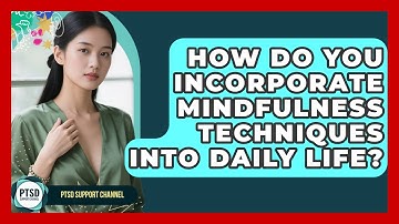 How Do You Incorporate Mindfulness Techniques Into Daily Life? - PTSD Support Channel