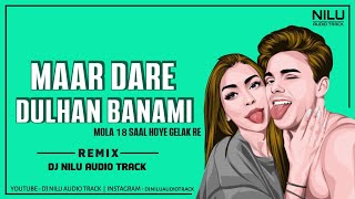 Maar Dare x Dulhan Banami x Mor 18 Saal Hoye Gelak Re | Remix | Dj Nilu Audio Track