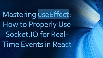 Mastering useEffect: How to Properly Use Socket.IO for Real-Time Events in React