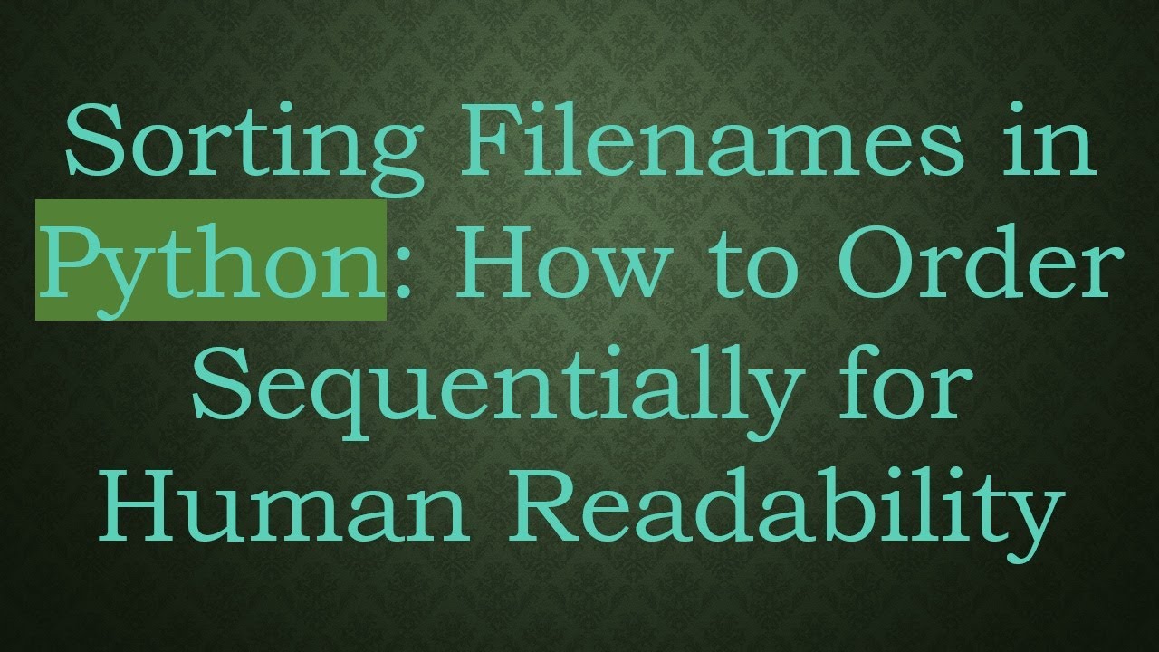 Sorting Filenames in Python: How to Order Sequentially for Human ...