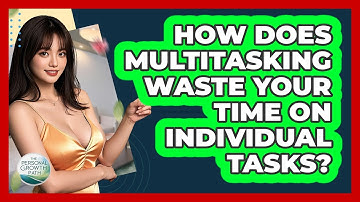 How Does Multitasking Waste Your Time On Individual Tasks? - The Personal Growth Path
