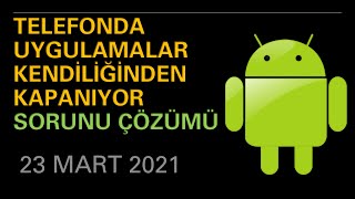 Telefonda Uygulamalar Kendiliğinden Kapanıyor Sorunu Çözümü - Android 23 Mart 2021