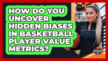 How Do You Uncover Hidden Biases In Basketball Player Value Metrics? - Basketball Stats Central