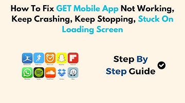 How To Fix GET Mobile App Not Working, Keep Crashing, Keep Stopping, Stuck On Loading Screen