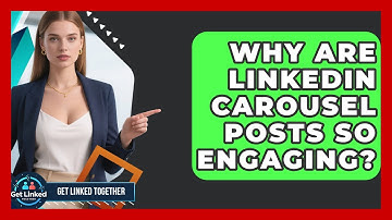 Why Are LinkedIn Carousel Posts So Engaging? - Get Linked Together