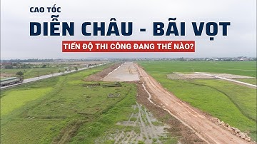 Cao tốc Diễn Châu - Bãi Vọt || Tiến độ thi công đang thế nào?